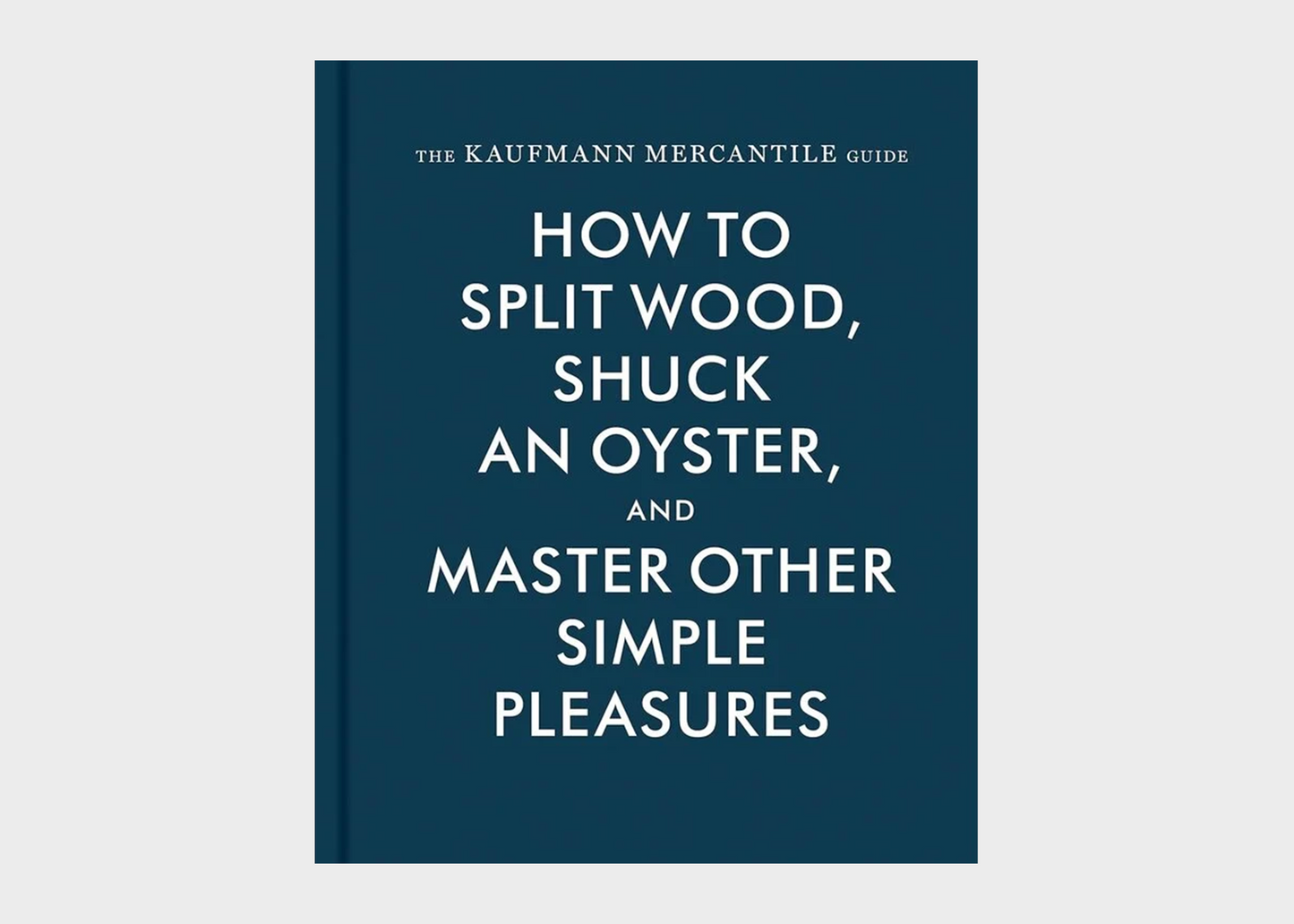 
                  
                    
The Kaufman Mercantile Guide: How to Split Wood, Shuck an Oyster and Master Other Simple Pleasures

                  
                